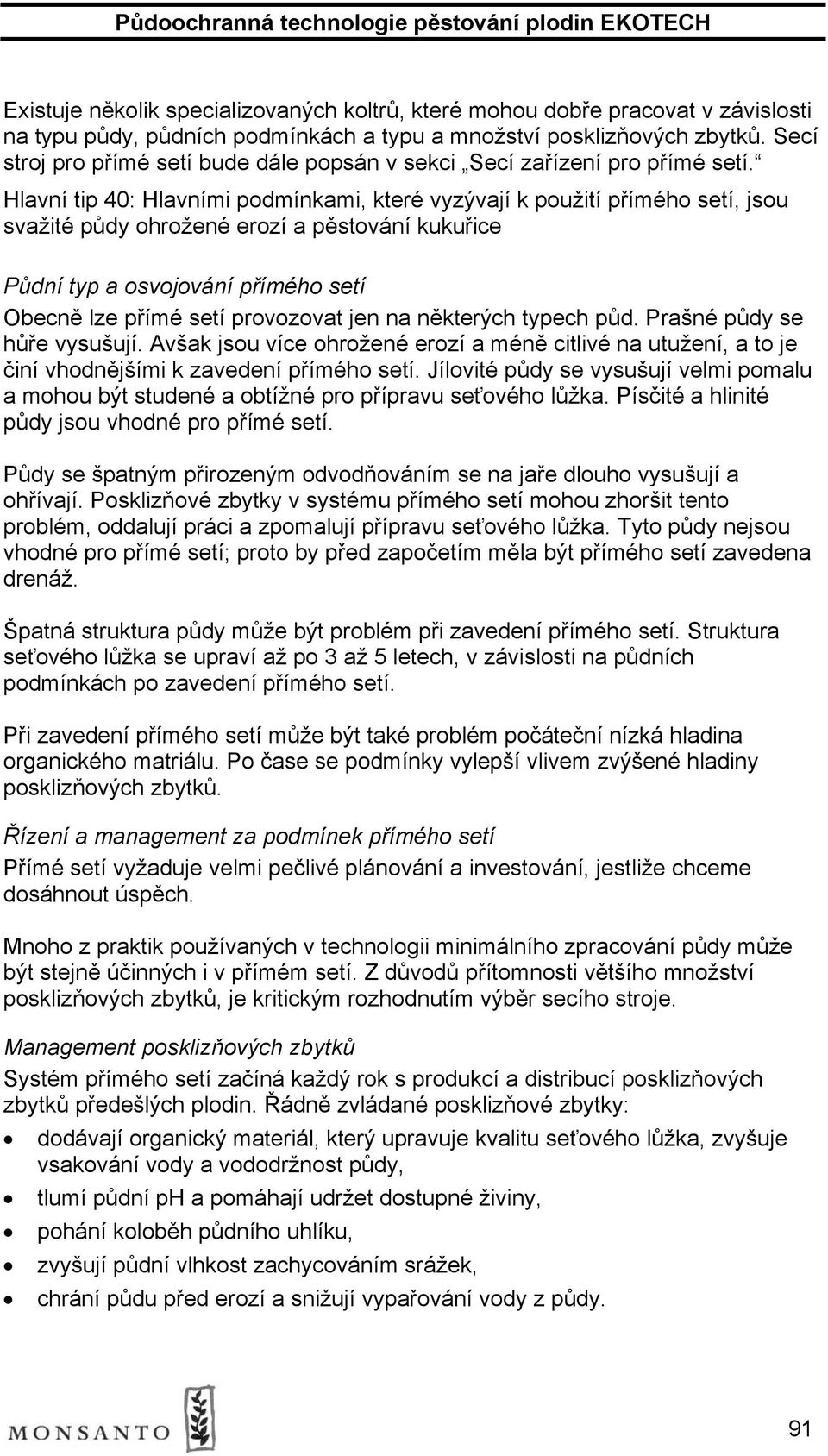 Hlavní tip 40: Hlavními podmínkami, které vyzývají k použití přímého setí, jsou svažité půdy ohrožené erozí a pěstování kukuřice Půdní typ a osvojování přímého setí Obecně lze přímé setí provozovat