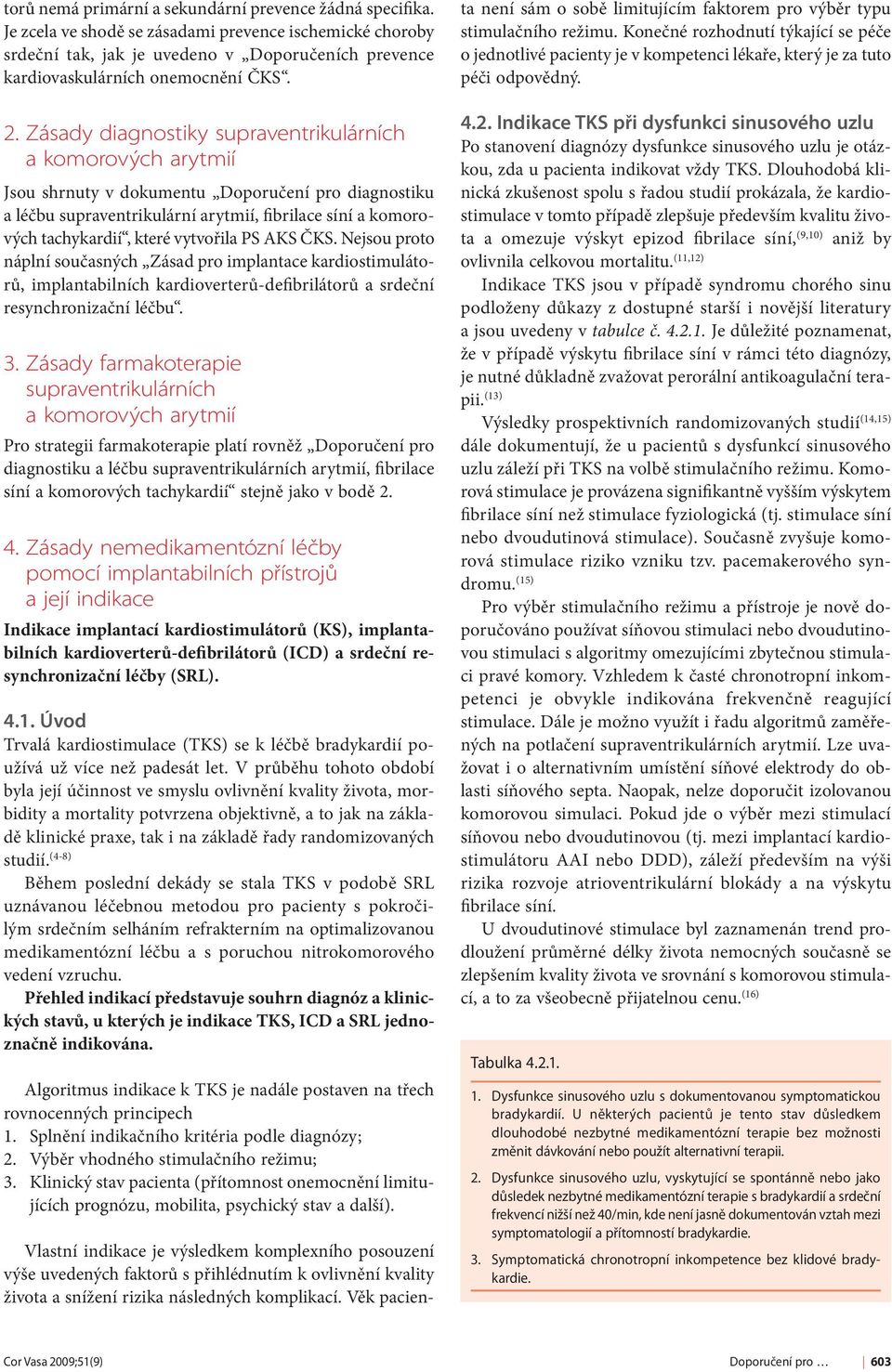 Zásady diagnostiky supraventrikulárních a komorových arytmií Jsou shrnuty v dokumentu Doporučení pro diagnostiku a léčbu supraventrikulární arytmií, fibrilace síní a komorových tachykardií, které