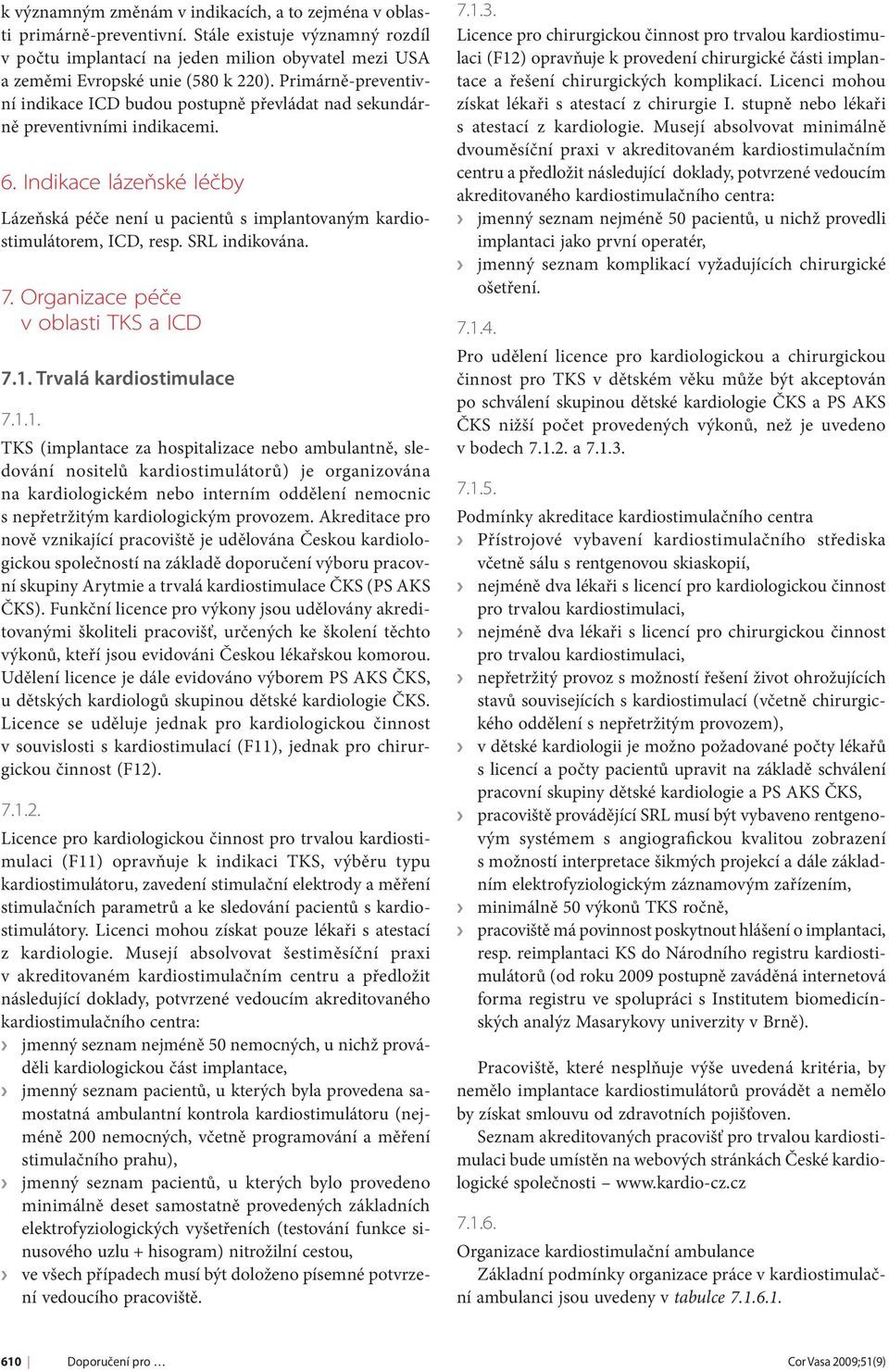 Indikace lázeňské léčby Lázeňská péče není u pacientů s implantovaným kardiostimulátorem, ICD, resp. SRL indikována. 7. Organizace péče v oblasti TKS a ICD 7.1.