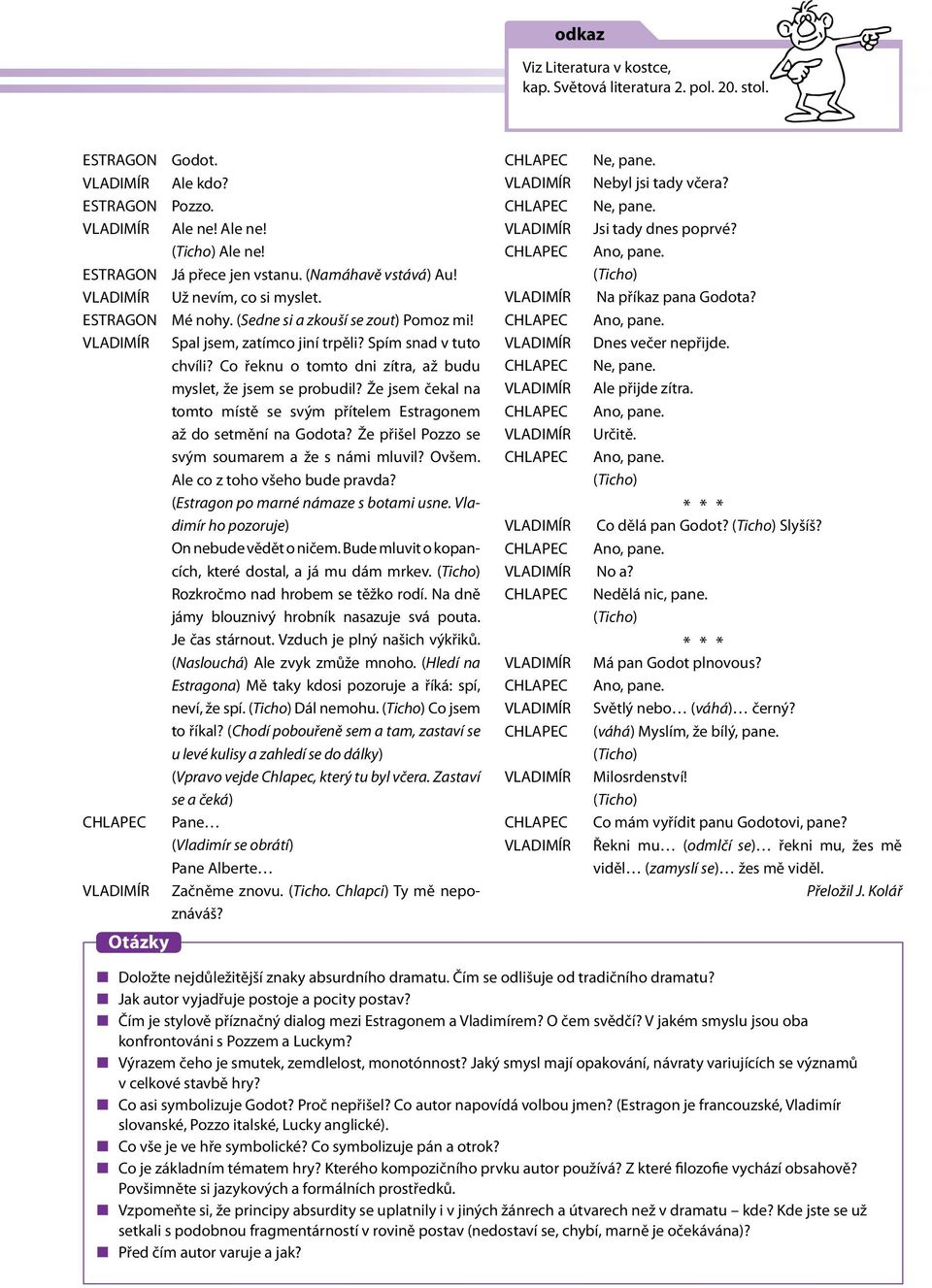 Spím snad v tuto chvíli? Co řeknu o tomto dni zítra, až budu myslet, že jsem se probudil? Že jsem čekal na tomto místě se svým přítelem Estragonem až do setmění na Godota?