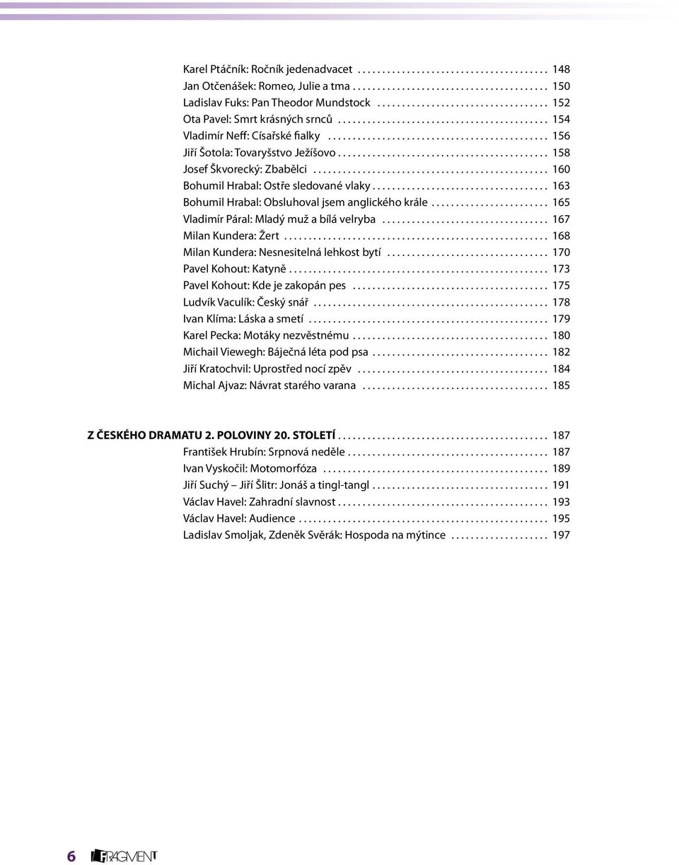 ................................... 163 Bohumil Hrabal: Obsluhoval jsem anglického krále... 165 Vladimír Páral: Mladý muž a bílá velryba.................................. 167 Milan Kundera: Žert.