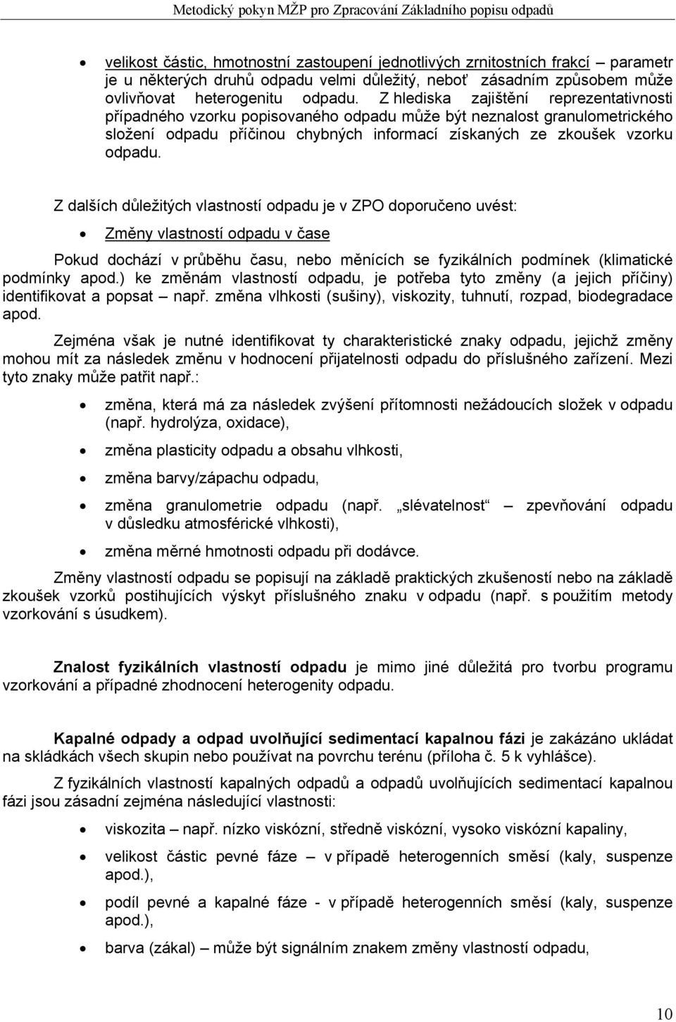 Z dalších důležitých vlastností odpadu je v ZPO doporučeno uvést: Změny vlastností odpadu v čase Pokud dochází v průběhu času, nebo měnících se fyzikálních podmínek (klimatické podmínky apod.