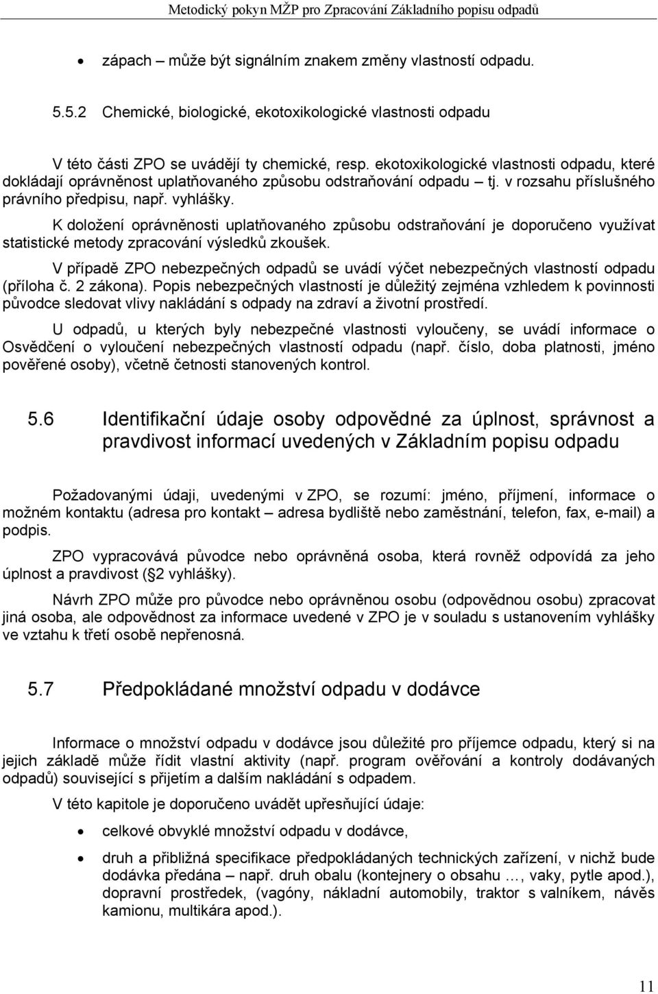 K doložení oprávněnosti uplatňovaného způsobu odstraňování je doporučeno využívat statistické metody zpracování výsledků zkoušek.