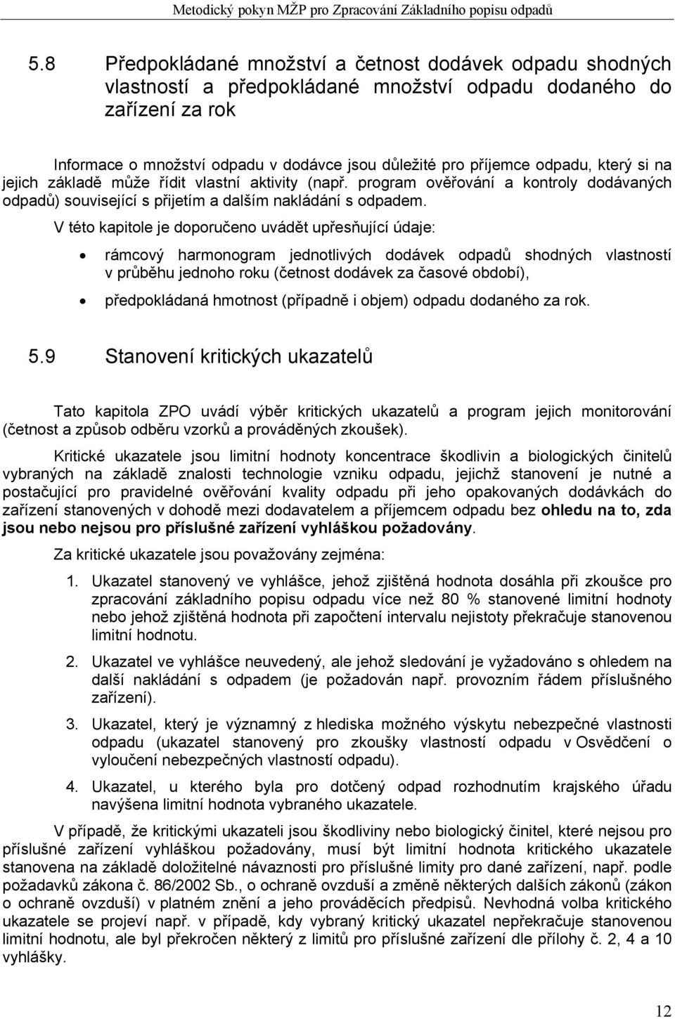 V této kapitole je doporučeno uvádět upřesňující údaje: rámcový harmonogram jednotlivých dodávek odpadů shodných vlastností v průběhu jednoho roku (četnost dodávek za časové ), předpokládaná hmotnost