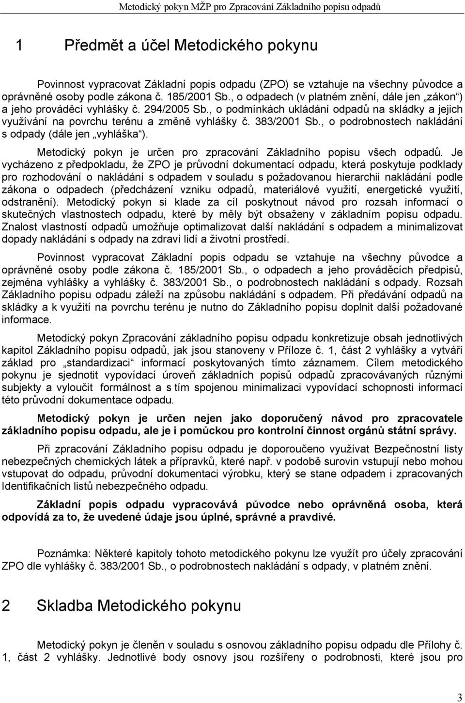 , o podrobnostech nakládání s odpady (dále jen vyhláška ). Metodický pokyn je určen pro zpracování Základního popisu všech odpadů.