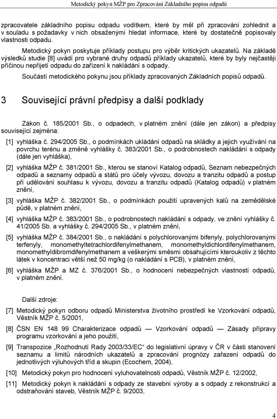 Na základě výsledků studie [8] uvádí pro vybrané druhy odpadů příklady ukazatelů, které by byly nejčastěji příčinou nepřijetí odpadu do zařízení k nakládání s odpady.