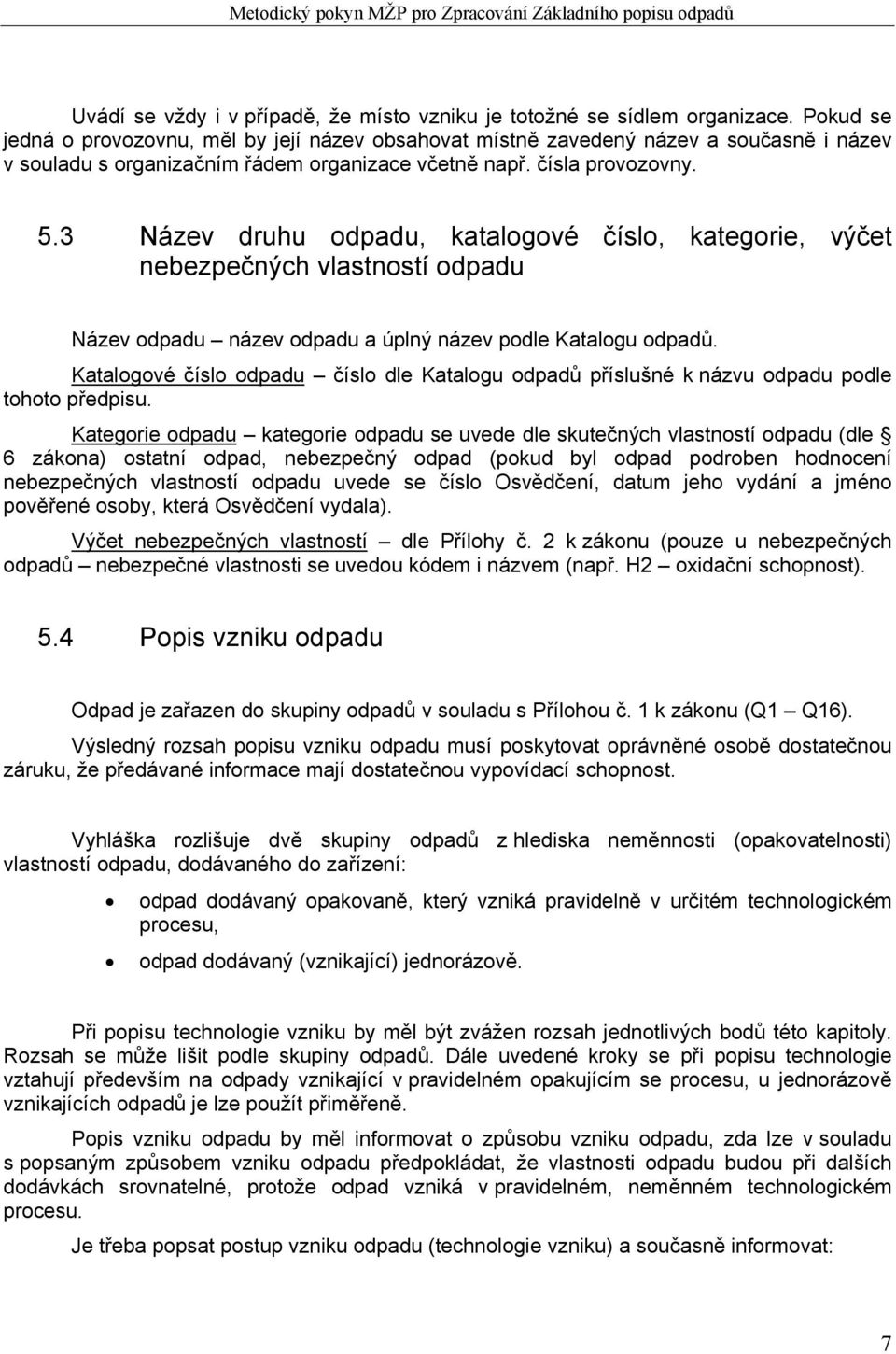 3 Název druhu odpadu, katalogové číslo, kategorie, výčet nebezpečných vlastností odpadu Název odpadu název odpadu a úplný název podle Katalogu odpadů.