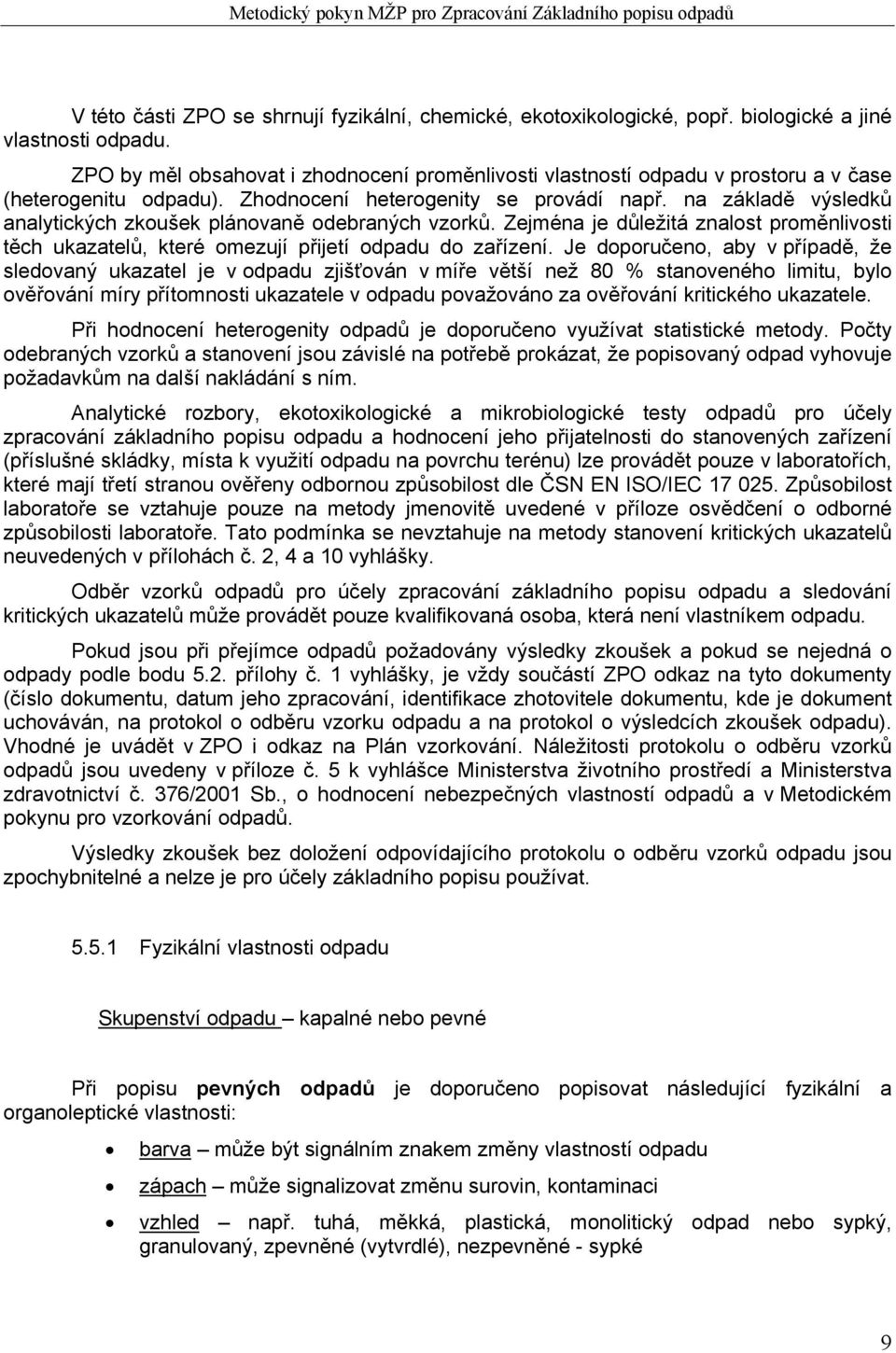 na základě výsledků analytických zkoušek plánovaně odebraných vzorků. Zejména je důležitá znalost proměnlivosti těch ukazatelů, které omezují přijetí odpadu do zařízení.