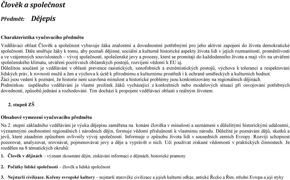 Dále směřuje žáky k tomu, aby poznali dějinné, sociální a kulturně historické aspekty života lidí v jejich rozmanitosti, proměnlivosti a ve vzájemných souvislostech vývoj společnosti, společenské