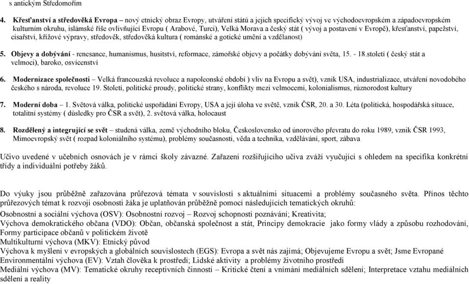 Turci), Velká Morava a český stát ( vývoj a postavení v Evropě), křesťanství, papežství, císařství, křížové výpravy, středověk, středověká kultura ( románské a gotické umění a vzdělanost) 5.