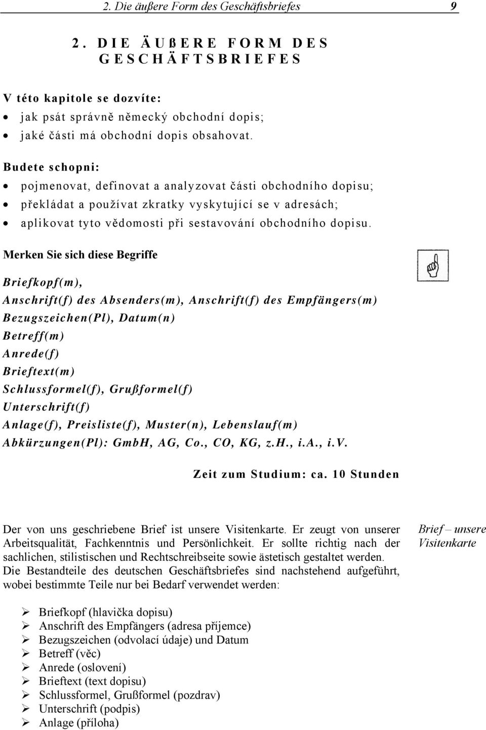 Merken Sie sich diese Begriffe Briefkopf(m), Anschrift(f) des Absenders(m), Anschrift(f) des Empfängers(m) Bezugszeichen(Pl), Datum(n) Betreff(m) Anrede(f) Brieftext(m) Schlussformel(f),