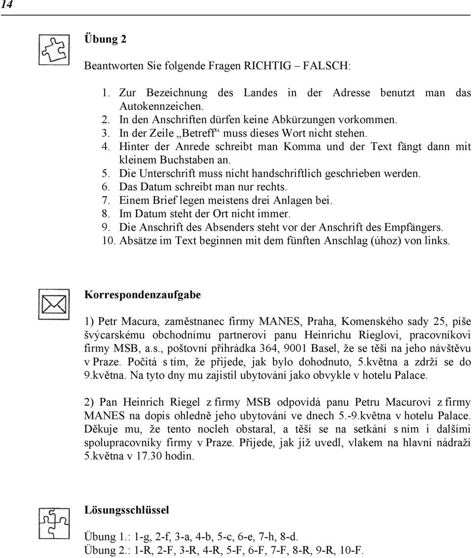 Die Unterschrift muss nicht handschriftlich geschrieben werden. 6. Das Datum schreibt man nur rechts. 7. Einem Brief legen meistens drei Anlagen bei. 8. Im Datum steht der Ort nicht immer. 9.