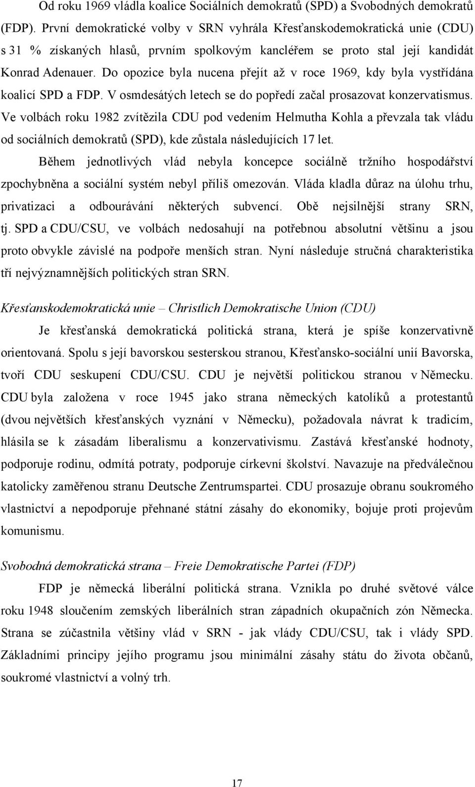 Do opozice byla nucena přejít aţ v roce 1969, kdy byla vystřídána koalicí SPD a FDP. V osmdesátých letech se do popředí začal prosazovat konzervatismus.