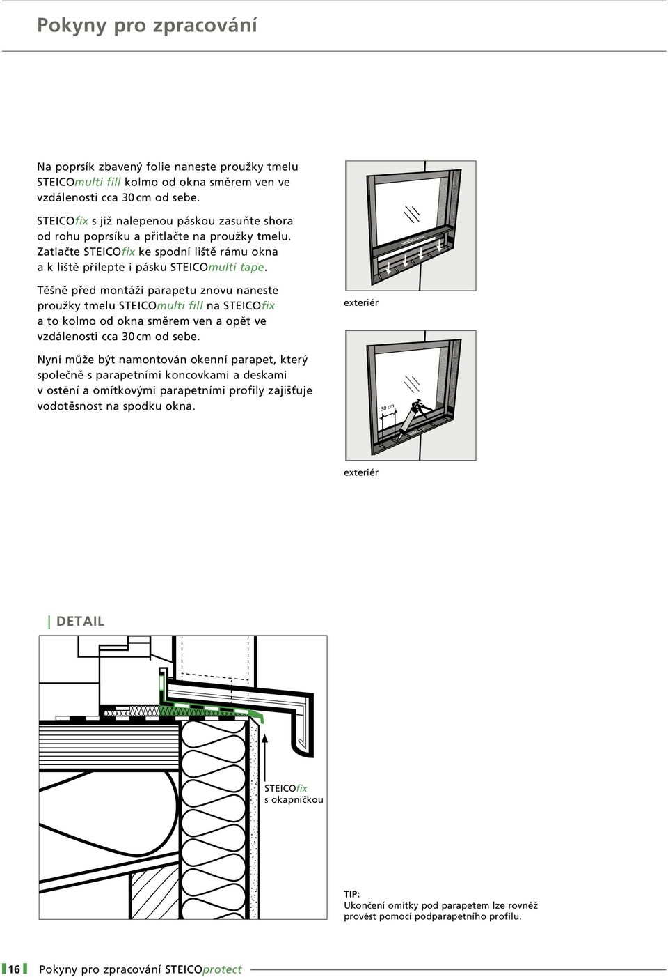 Těšně před montáží parapetu znovu naneste proužky tmelu STEICOmulti fill na STEICOfix a to kolmo od okna směrem ven a opět ve vzdálenosti cca 30 cm od sebe.