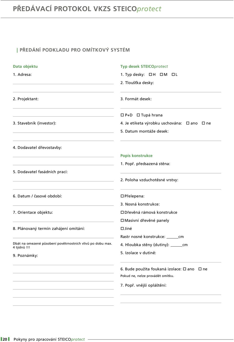 Dodavatel fasádních prací: 2. Poloha vzduchotěsné vrstvy: 6. Datum / časové období: Přelepena: 7. Orientace objektu: 3. Nosná konstrukce: Dřevěná rámová konstrukce Masivní dřevěné panely 8.