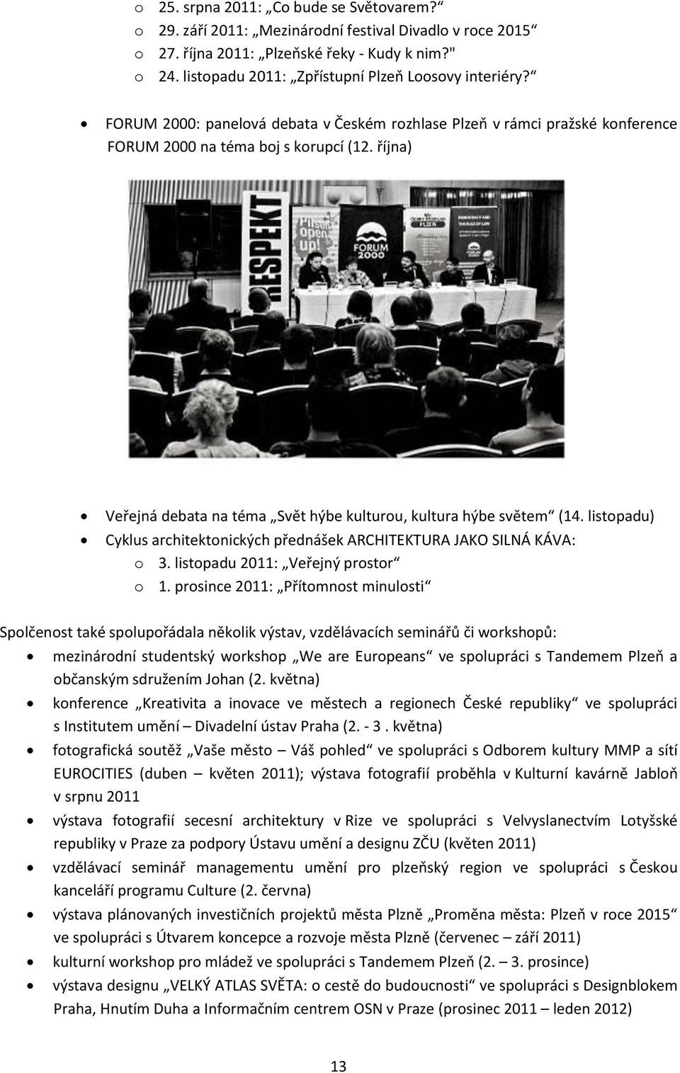 října) Veřejná debata na téma Svět hýbe kulturou, kultura hýbe světem (14. listopadu) Cyklus architektonických přednášek ARCHITEKTURA JAKO SILNÁ KÁVA: o 3. listopadu 2011: Veřejný prostor o 1.