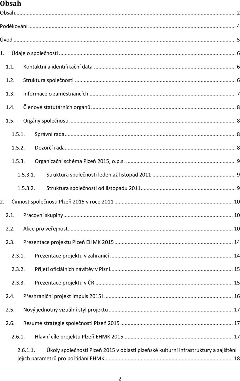 .. 9 2. Činnost společnosti Plzeň 2015 v roce 2011... 10 2.1. Pracovní skupiny... 10 2.2. Akce pro veřejnost... 10 2.3. Prezentace projektu Plzeň EHMK 2015... 14 2.3.1. Prezentace projektu v zahraničí.