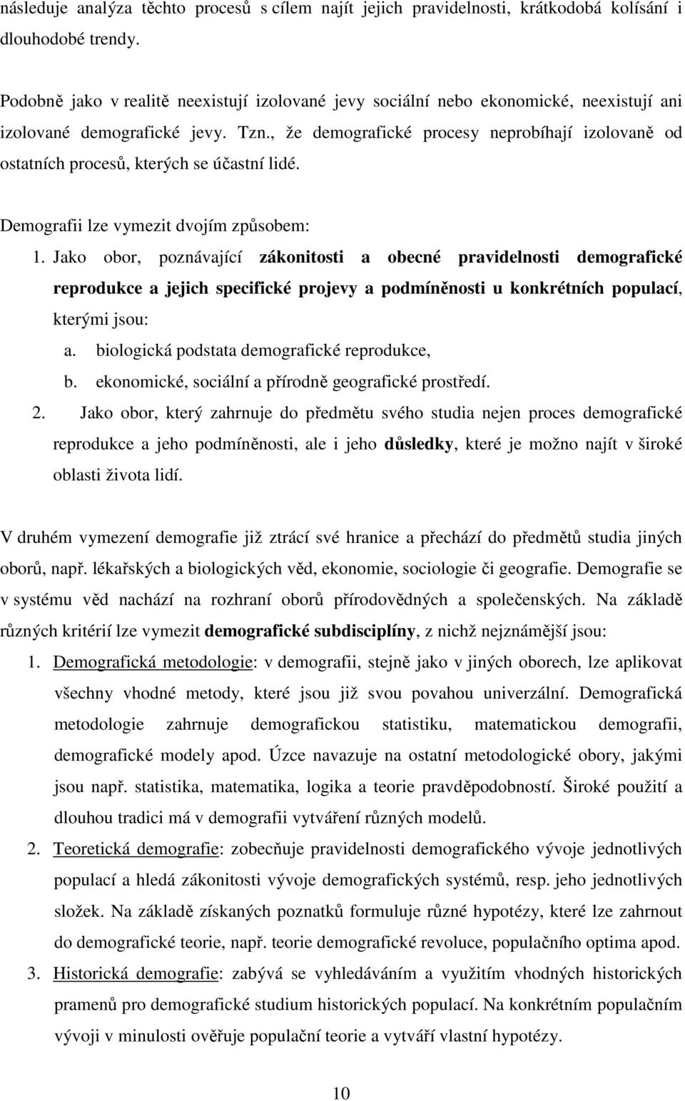 , že demografické procesy neprobíhají izolovaně od ostatních procesů, kterých se účastní lidé. Demografii lze vymezit dvojím způsobem: 1.