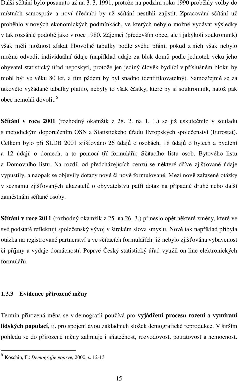 Zájemci (především obce, ale i jakýkoli soukromník) však měli možnost získat libovolné tabulky podle svého přání, pokud z nich však nebylo možné odvodit individuální údaje (například údaje za blok