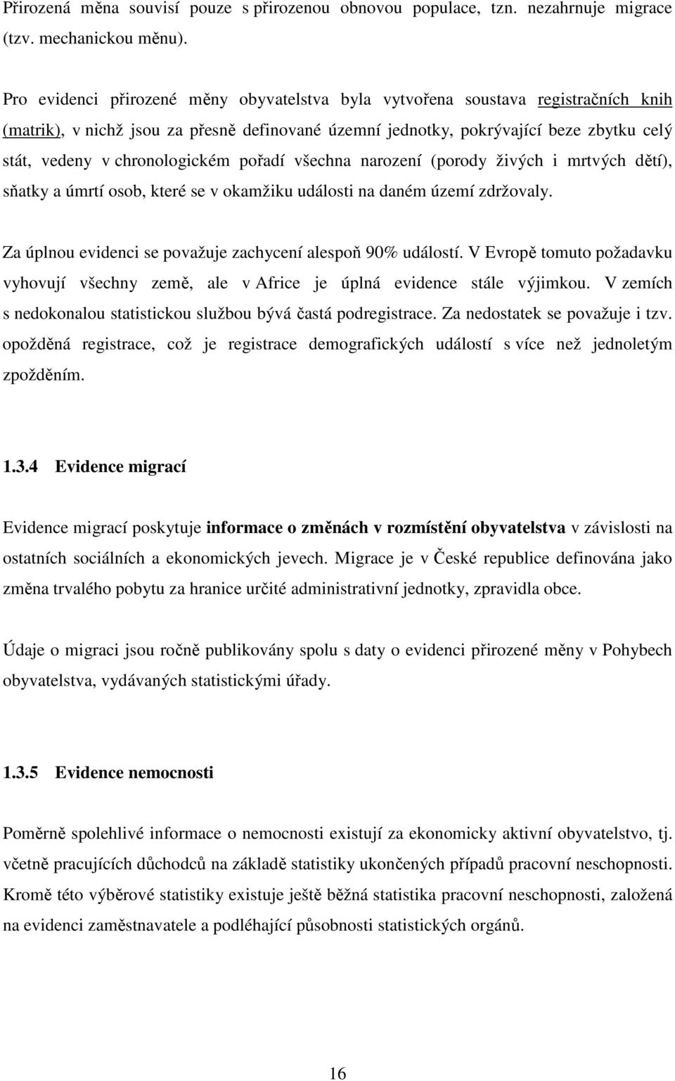 chronologickém pořadí všechna narození (porody živých i mrtvých dětí), sňatky a úmrtí osob, které se v okamžiku události na daném území zdržovaly.