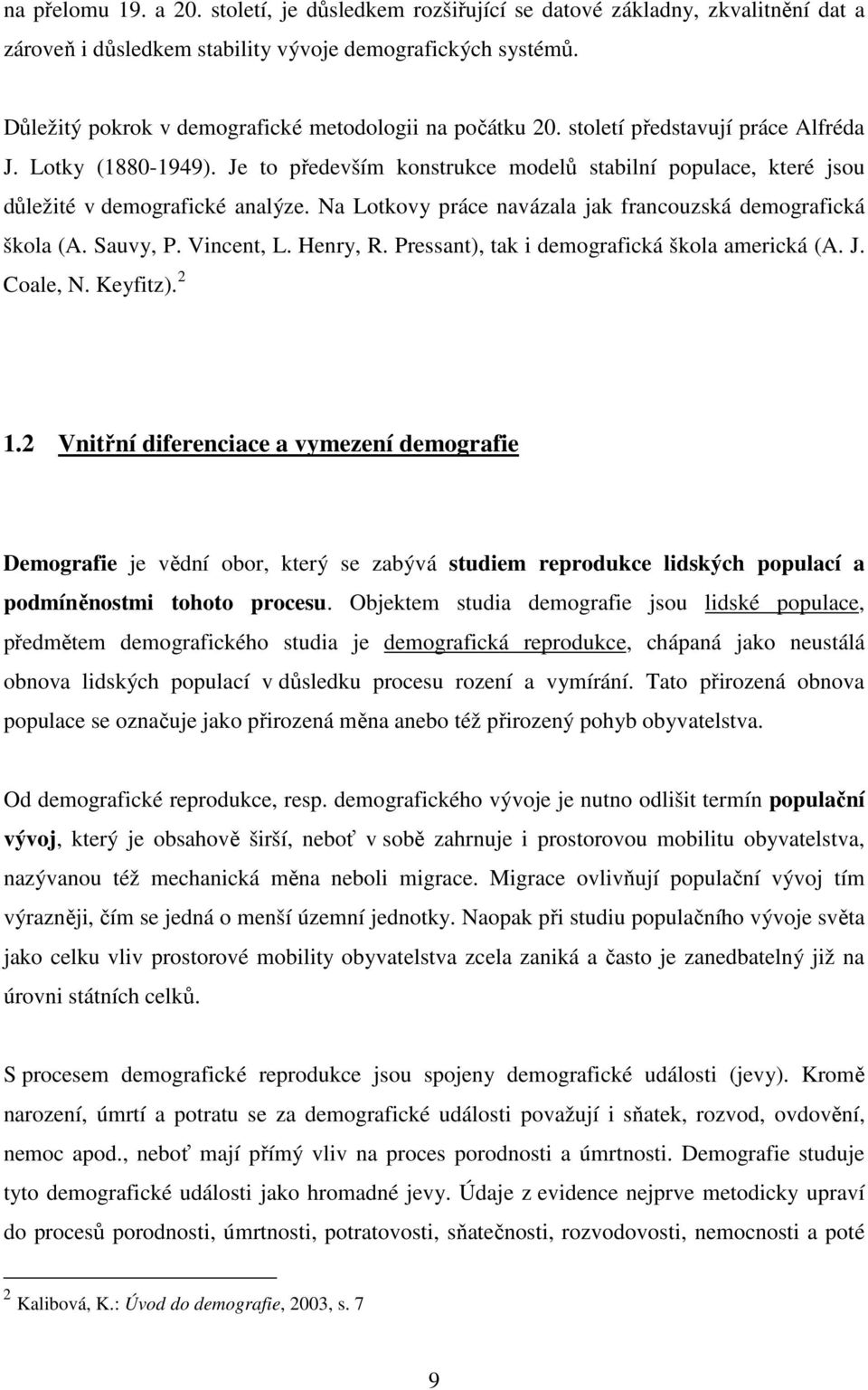 Je to především konstrukce modelů stabilní populace, které jsou důležité v demografické analýze. Na Lotkovy práce navázala jak francouzská demografická škola (A. Sauvy, P. Vincent, L. Henry, R.