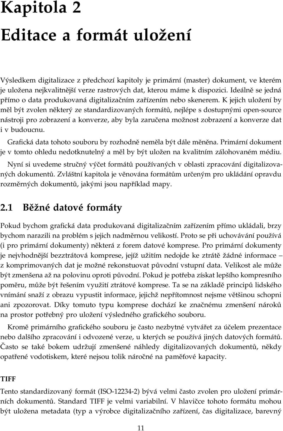 K jejich uložení by měl být zvolen některý ze standardizovaných formátů, nejlépe s dostupnými open-source nástroji pro zobrazení a konverze, aby byla zaručena možnost zobrazení a konverze dat i v