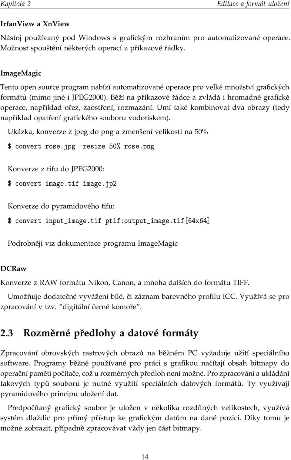 Běží na příkazové řádce a zvládá i hromadné grafické operace, například ořez, zaostření, rozmazání. Umí také kombinovat dva obrazy (tedy například opatření grafického souboru vodotiskem).