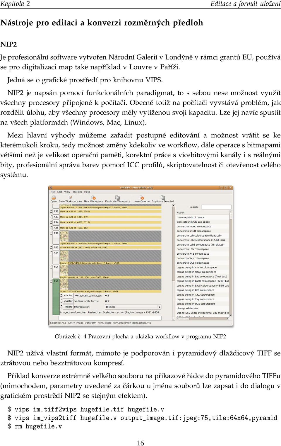 NIP2 je napsán pomocí funkcionálních paradigmat, to s sebou nese možnost využít všechny procesory připojené k počítači.