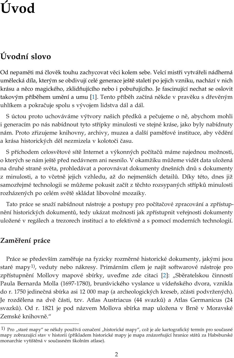 Je fascinující nechat se oslovit takovým příběhem umění a umu [1]. Tento příběh začíná někde v pravěku s dřevěným uhlíkem a pokračuje spolu s vývojem lidstva dál a dál.