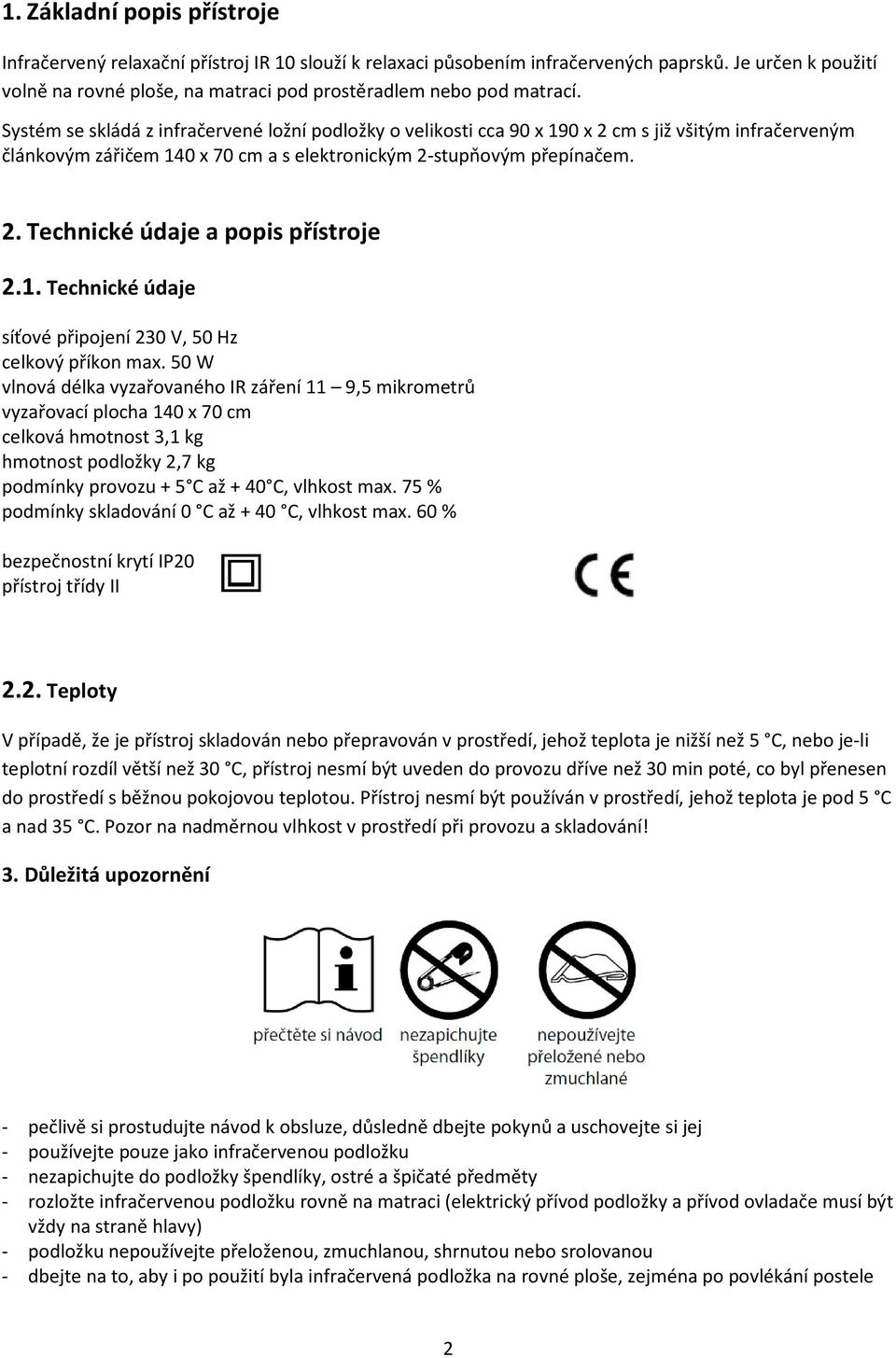Systém se skládá z infračervené ložní podložky o velikosti cca 90 x 190 x 2 cm s již všitým infračerveným článkovým zářičem 140 x 70 cm a s elektronickým 2-stupňovým přepínačem. 2. Technické údaje a popis přístroje 2.