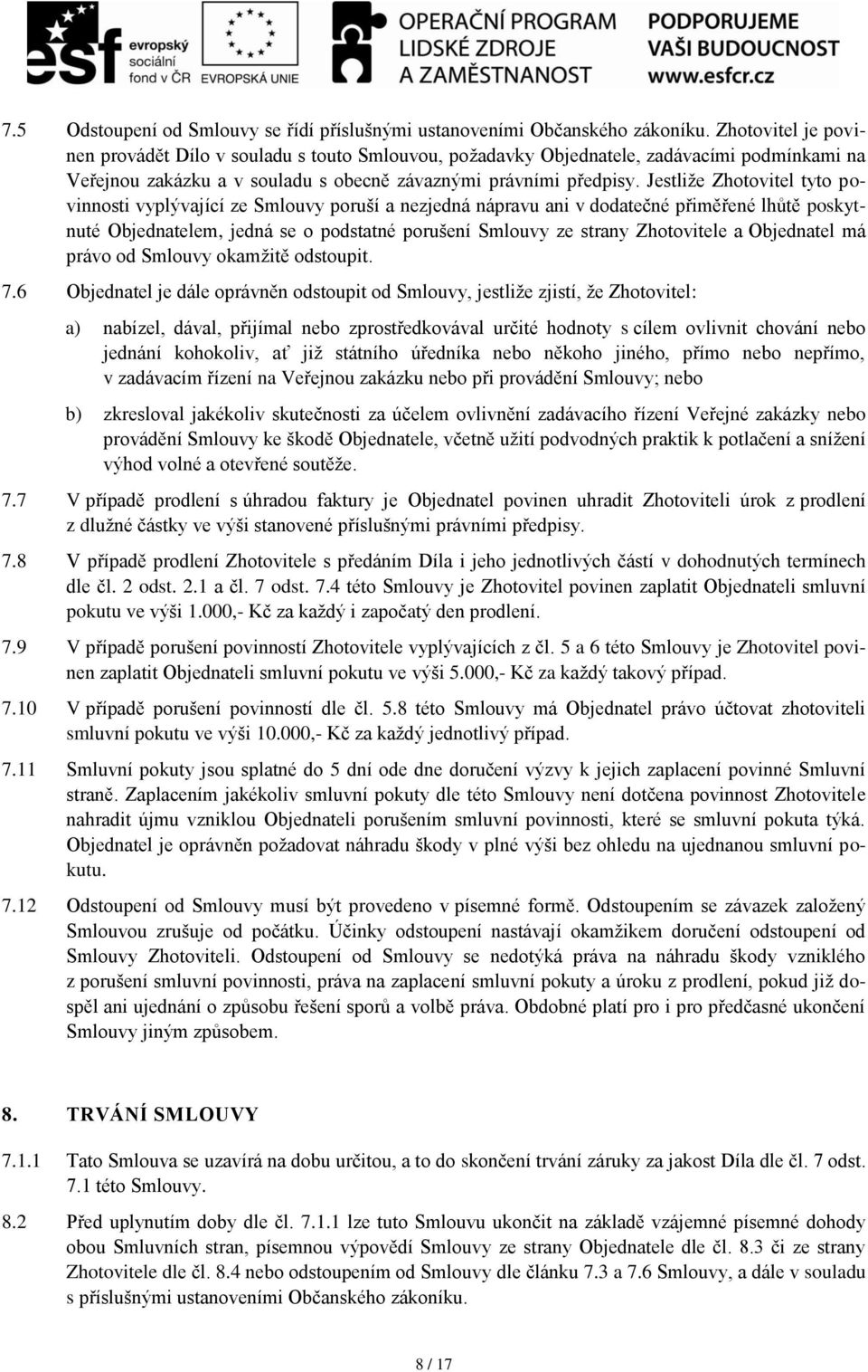 Jestliže Zhotovitel tyto povinnosti vyplývající ze Smlouvy poruší a nezjedná nápravu ani v dodatečné přiměřené lhůtě poskytnuté Objednatelem, jedná se o podstatné porušení Smlouvy ze strany