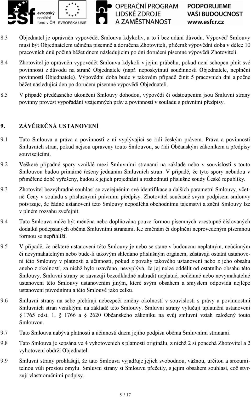 Zhotoviteli. 8.4 Zhotovitel je oprávněn vypovědět Smlouvu kdykoli v jejím průběhu, pokud není schopen plnit své povinnosti z důvodu na straně Objednatele (např.