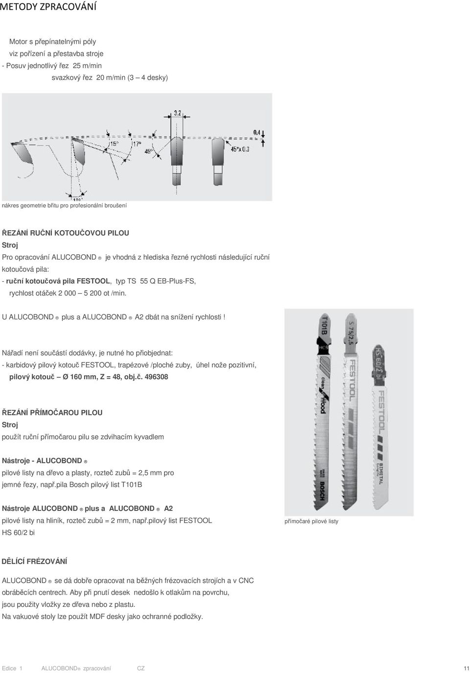 otáček 2 000 5 200 ot /min. U ALUCOBOND plus a ALUCOBOND A2 dbát na snížení rychlosti!