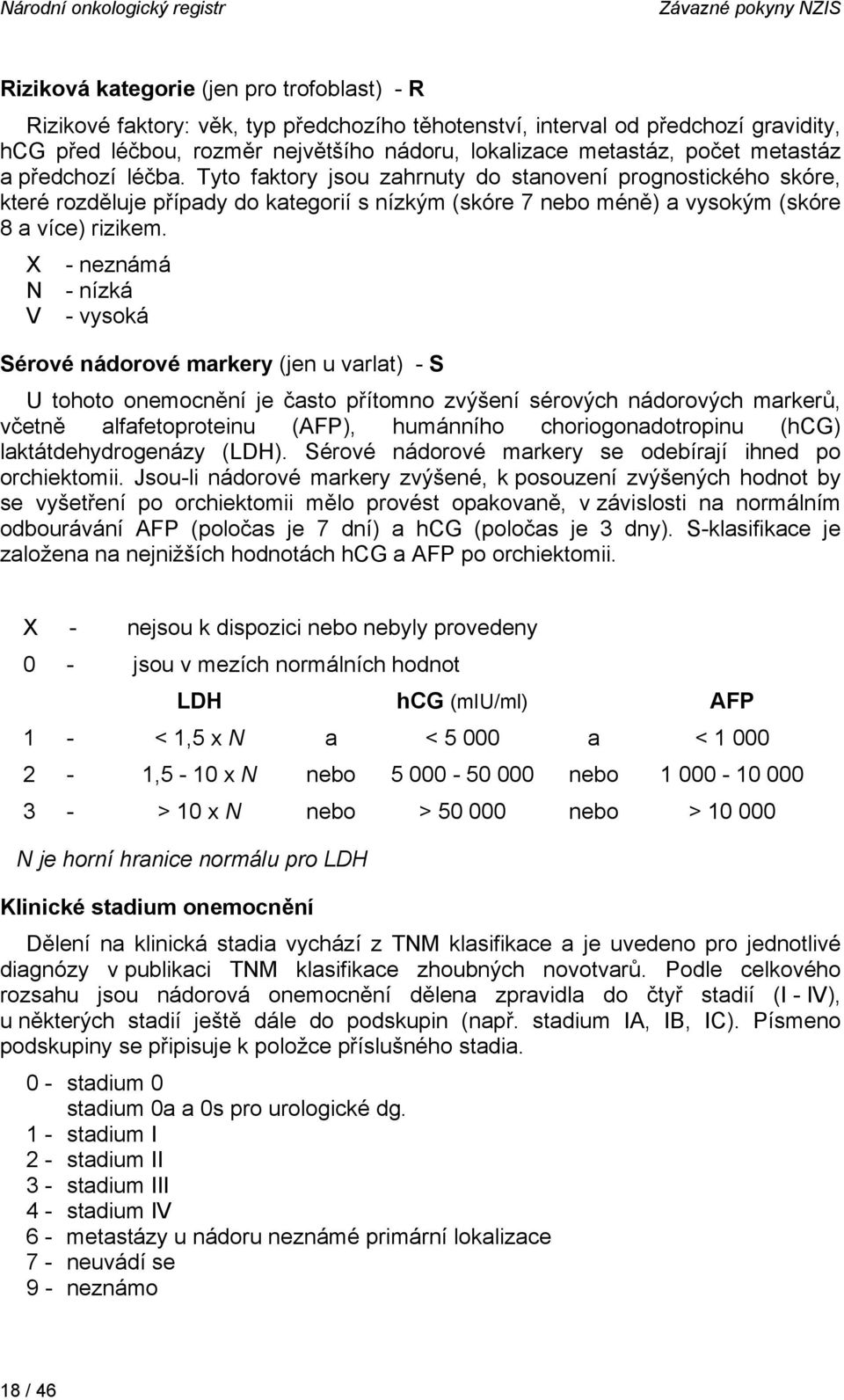 Tyto faktory jsou zahrnuty do stanovení prognostického skóre, které rozděluje případy do kategorií s nízkým (skóre 7 nebo méně) a vysokým (skóre 8 a více) rizikem.