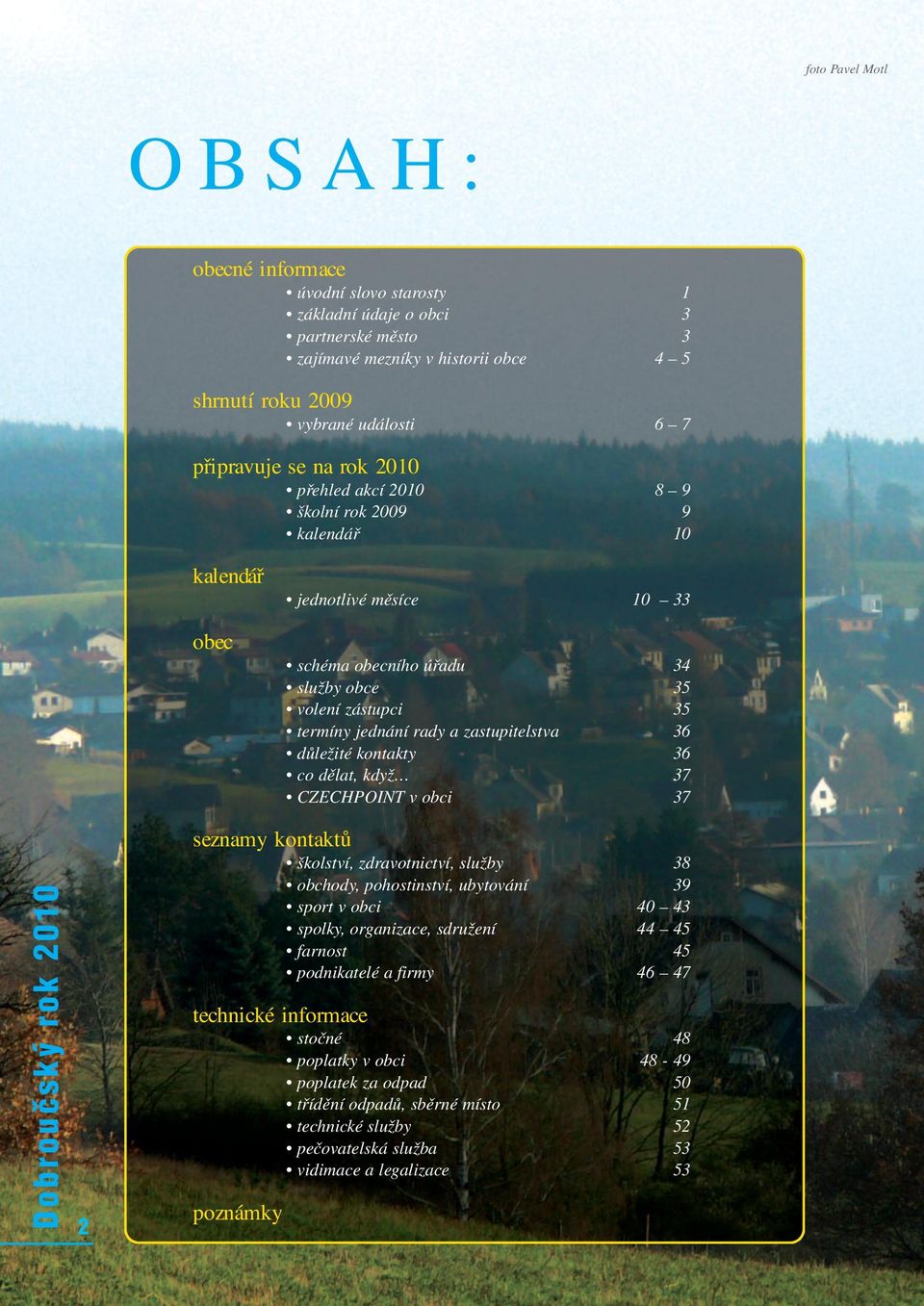 zastupitelstva 36 důležité kontakty 36 co dělat, když 37 CZECHPOINT v obci 37 2 seznamy kontaktů školství, zdravotnictví, služby 38 obchody, pohostinství, ubytování 39 sport v obci 40 43 spolky,