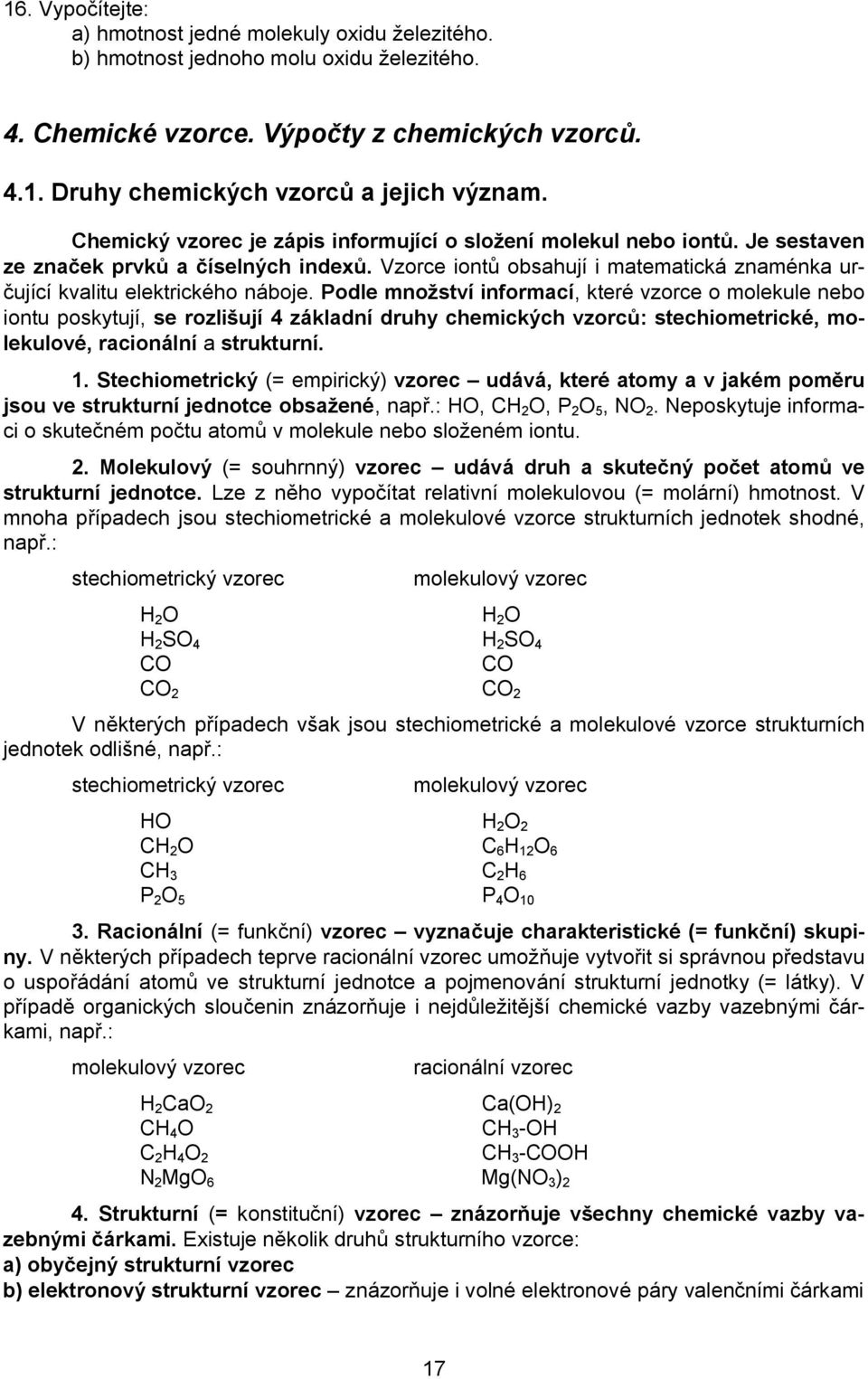 Podle množství informací, které vzorce o molekule nebo iontu poskytují, se rozlišují 4 základní druhy chemických vzorců: stechiometrické, molekulové, racionální a strukturní. 1.