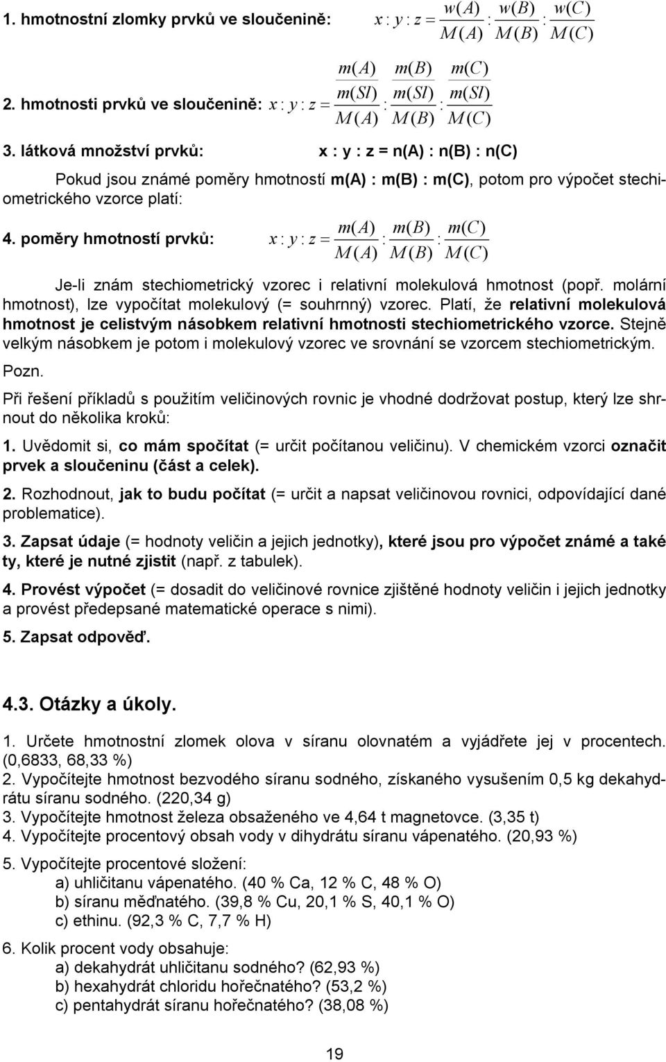 látková množství prvků: x : y : z = n(a) : n(b) : n(c) Pokud jsou známé poměry hmotností m(a) : m(b) : m(c), potom pro výpočet stechiometrického vzorce platí: 4.