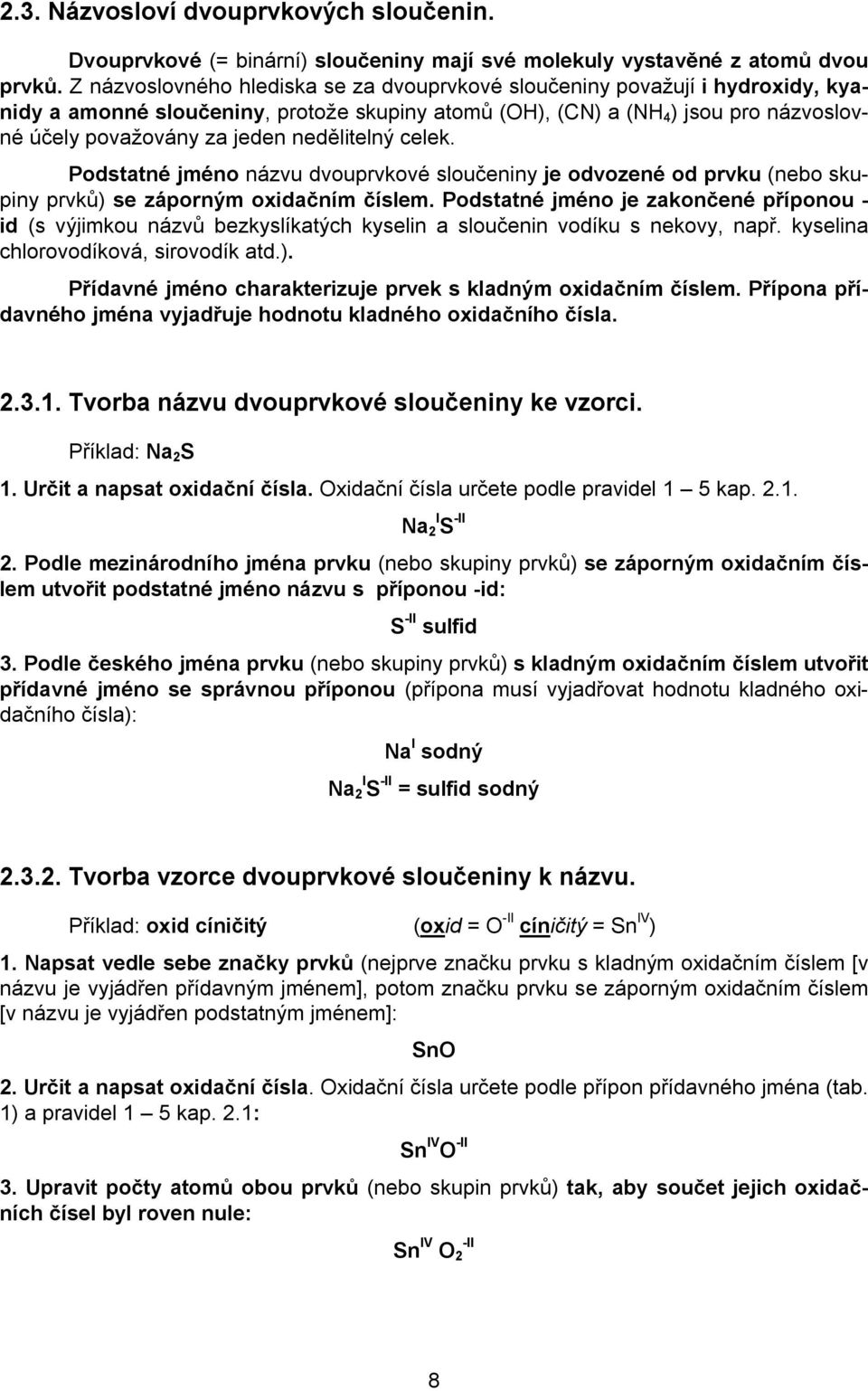 nedělitelný celek. Podstatné jméno názvu dvouprvkové sloučeniny je odvozené od prvku (nebo skupiny prvků) se záporným oxidačním číslem.