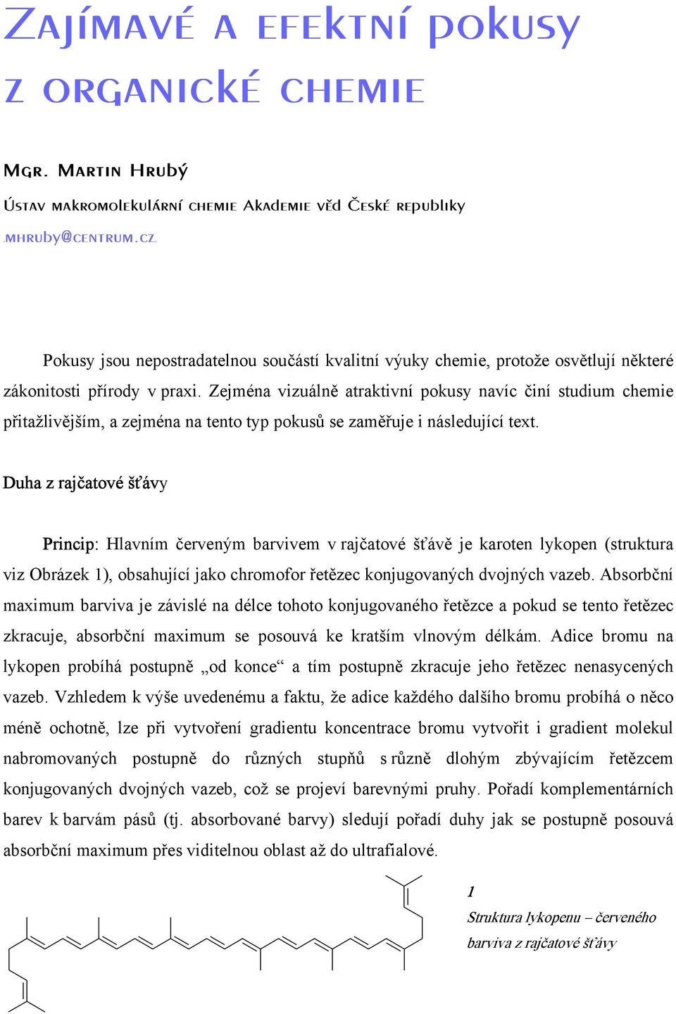 Zejména vizuálně atraktivní pokusy navíc činí studium chemie přitažlivějším, a zejména na tento typ pokusů se zaměřuje i následující text.