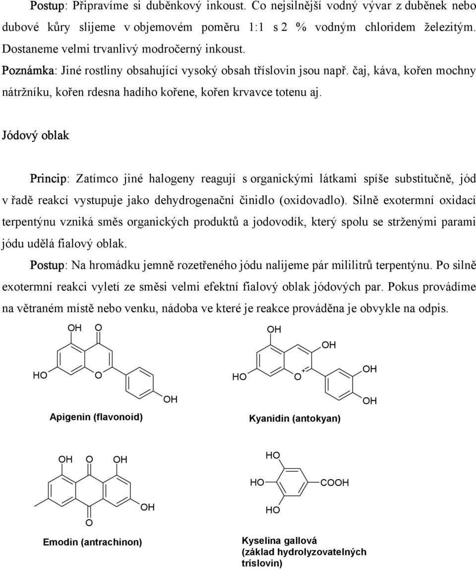 čaj, káva, kořen mochny nátržníku, kořen rdesna hadího kořene, kořen krvavce totenu aj.