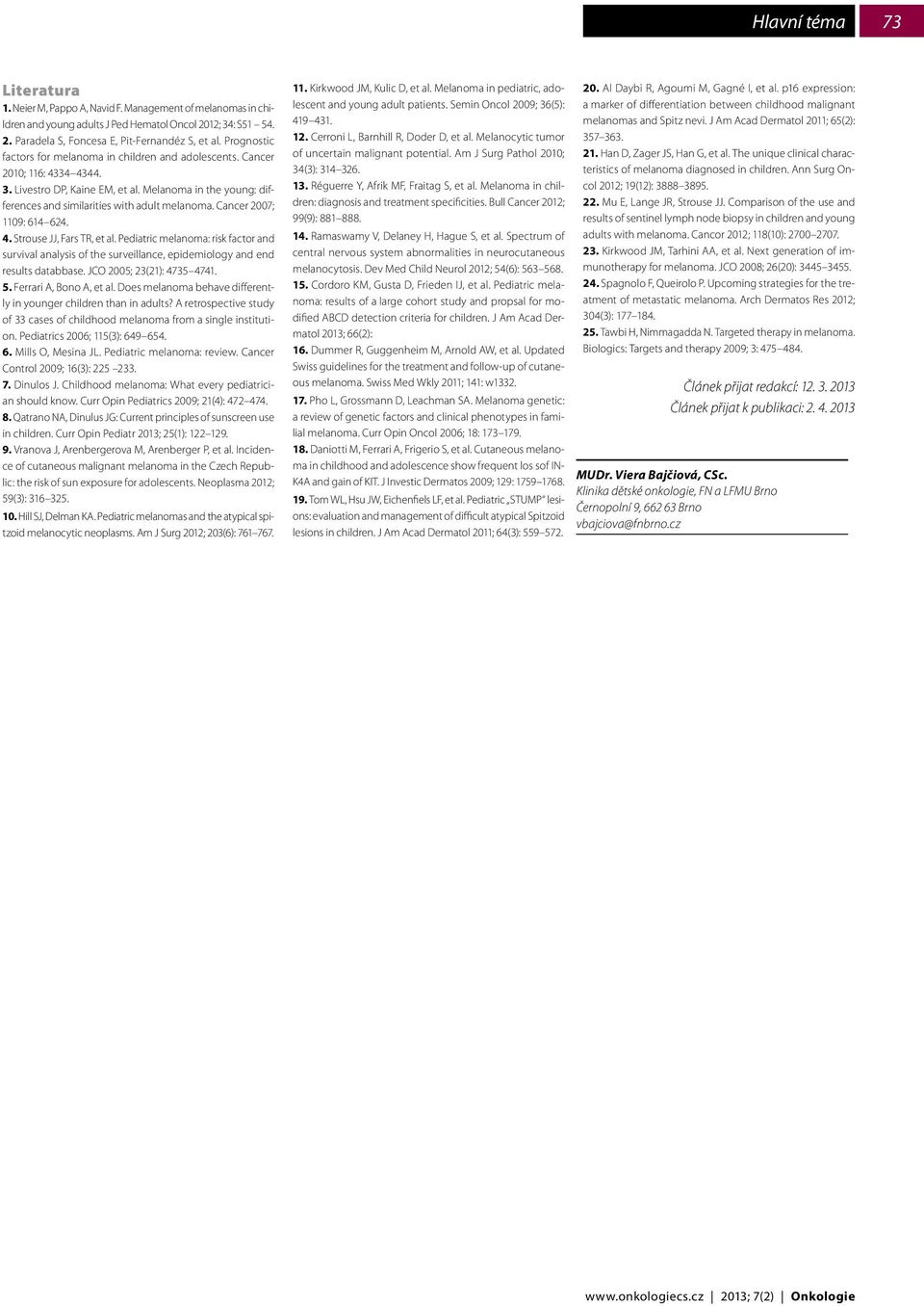 Cancer 2007; 1109: 614 624. 4. Strouse JJ, Fars TR, et al. Pediatric melanoma: risk factor and survival analysis of the surveillance, epidemiology and end results databbase.