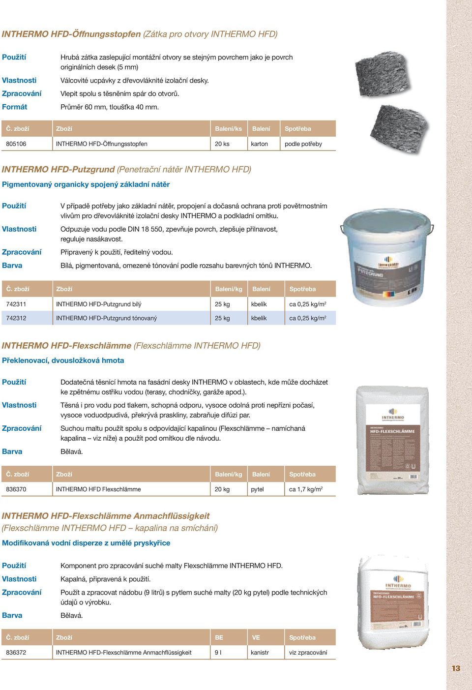 805106 INTHERMO HFD-Öffnungsstopfen 20 ks karton podle potřeby INTHERMO HFD-Putzgrund (Penetrační nátěr INTHERMO HFD) Pigmentovaný organicky spojený základní nátěr V případě potřeby jako základní