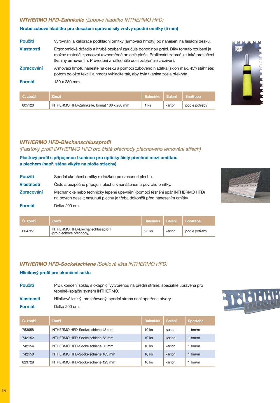 Profilování zabraňuje také protlačení tkaniny armováním. Provedení z ušlechtilé oceli zabraňuje zrezivění. Armovací hmotu naneste na desku a pomocí zubového hladítka (sklon max.