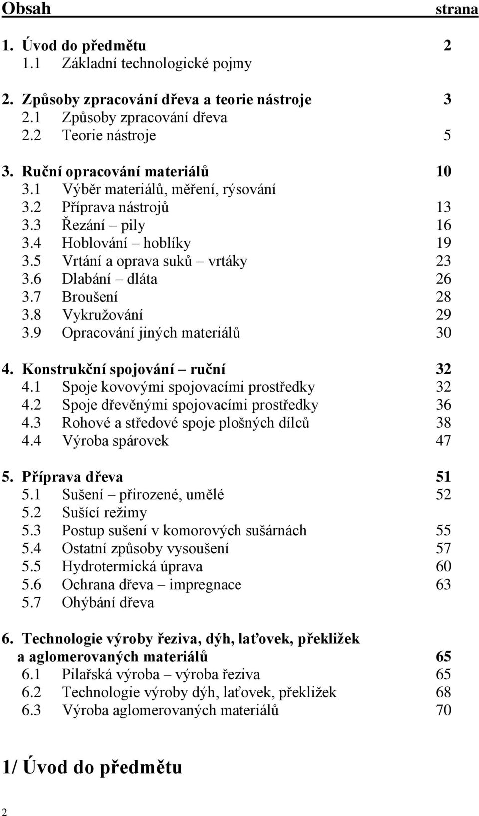 7 Broušení 28 3.8 Vykružování 29 3.9 Opracování jiných materiálů 30 4. Konstrukční spojování ruční 32 4.1 Spoje kovovými spojovacími prostředky 32 4.2 Spoje dřevěnými spojovacími prostředky 36 4.