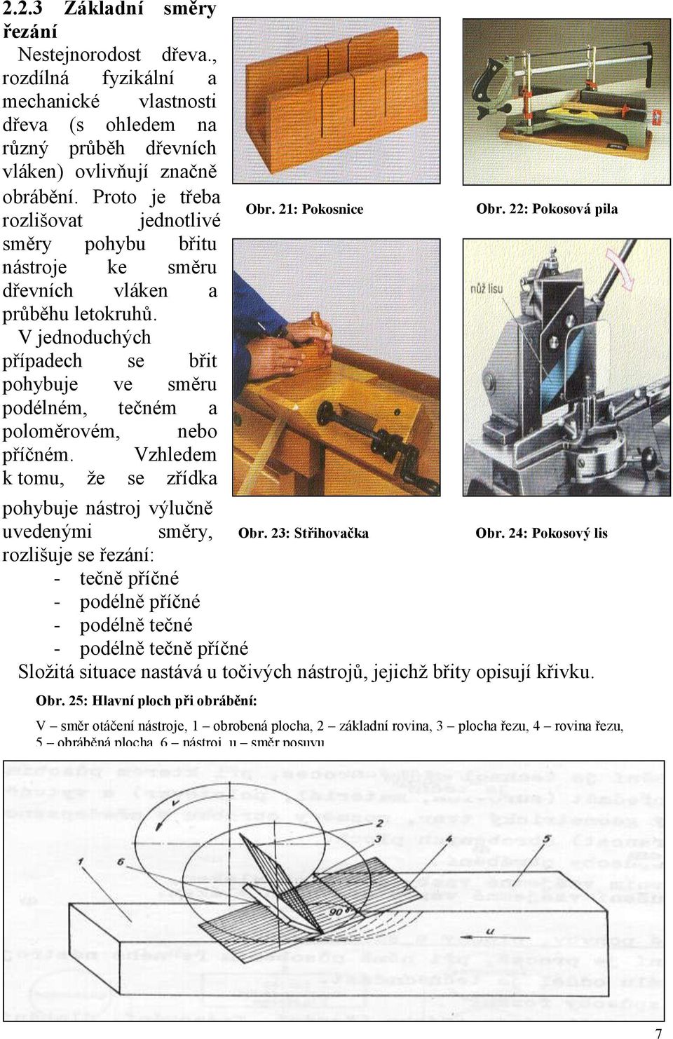 V jednoduchých případech se břit pohybuje ve směru podélném, tečném a poloměrovém, nebo příčném. Vzhledem k tomu, že se zřídka Obr. 25: Hlavní ploch při obrábění: Obr. 21: Pokosnice Obr.