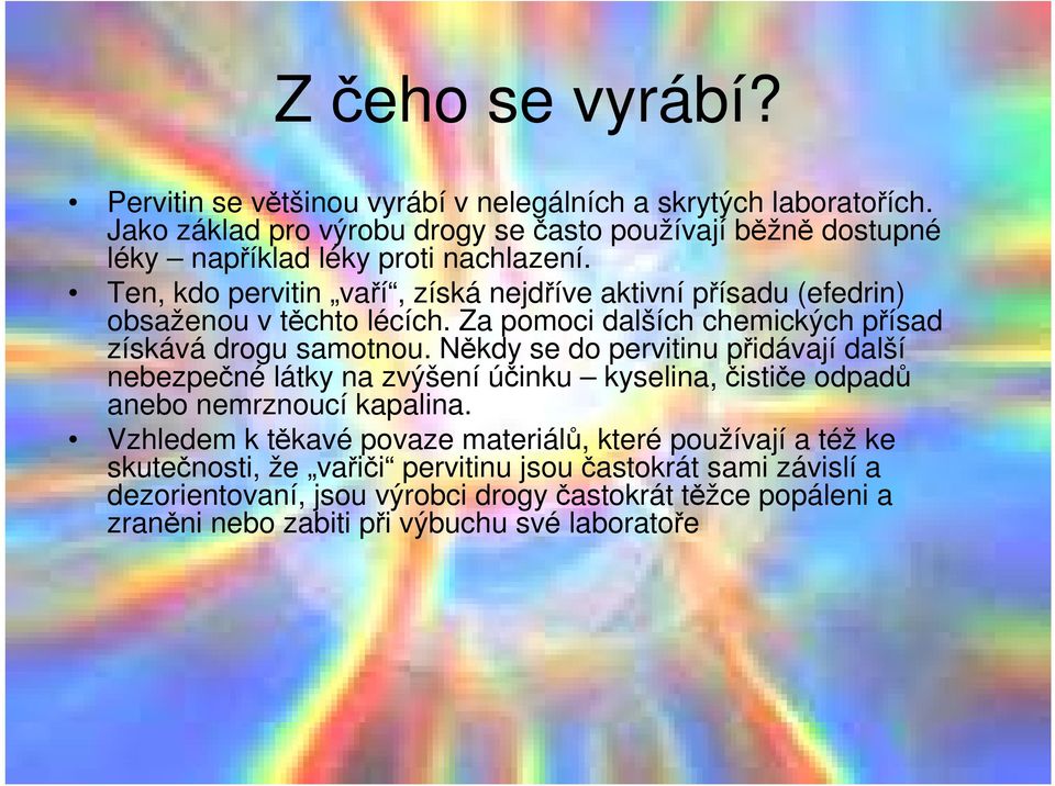 Ten, kdo pervitin vaří, získá nejdříve aktivní přísadu (efedrin) obsaženou v těchto lécích. Za pomoci dalších chemických přísad získává drogu samotnou.