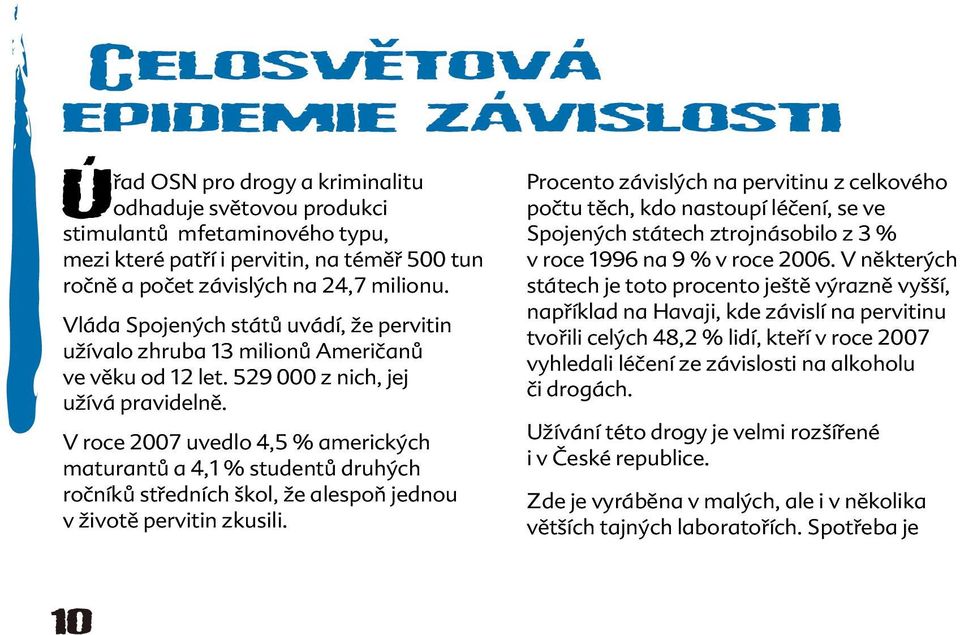 V roce 2007 uvedlo 4,5 % amerických maturantů a 4,1 % studentů druhých ročníků středních škol, že alespoň jednou v životě pervitin zkusili.