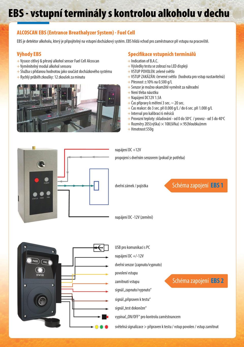 Výhody EBS + Vysoce citlivý & přesný alkohol sensor Fuel Cell Alcoscan + Vyměnitelný modul alkohol sensoru + Služba s přidanou hodnotou jako součást docházkového systému + Rychlý průběh zkoušky: 12