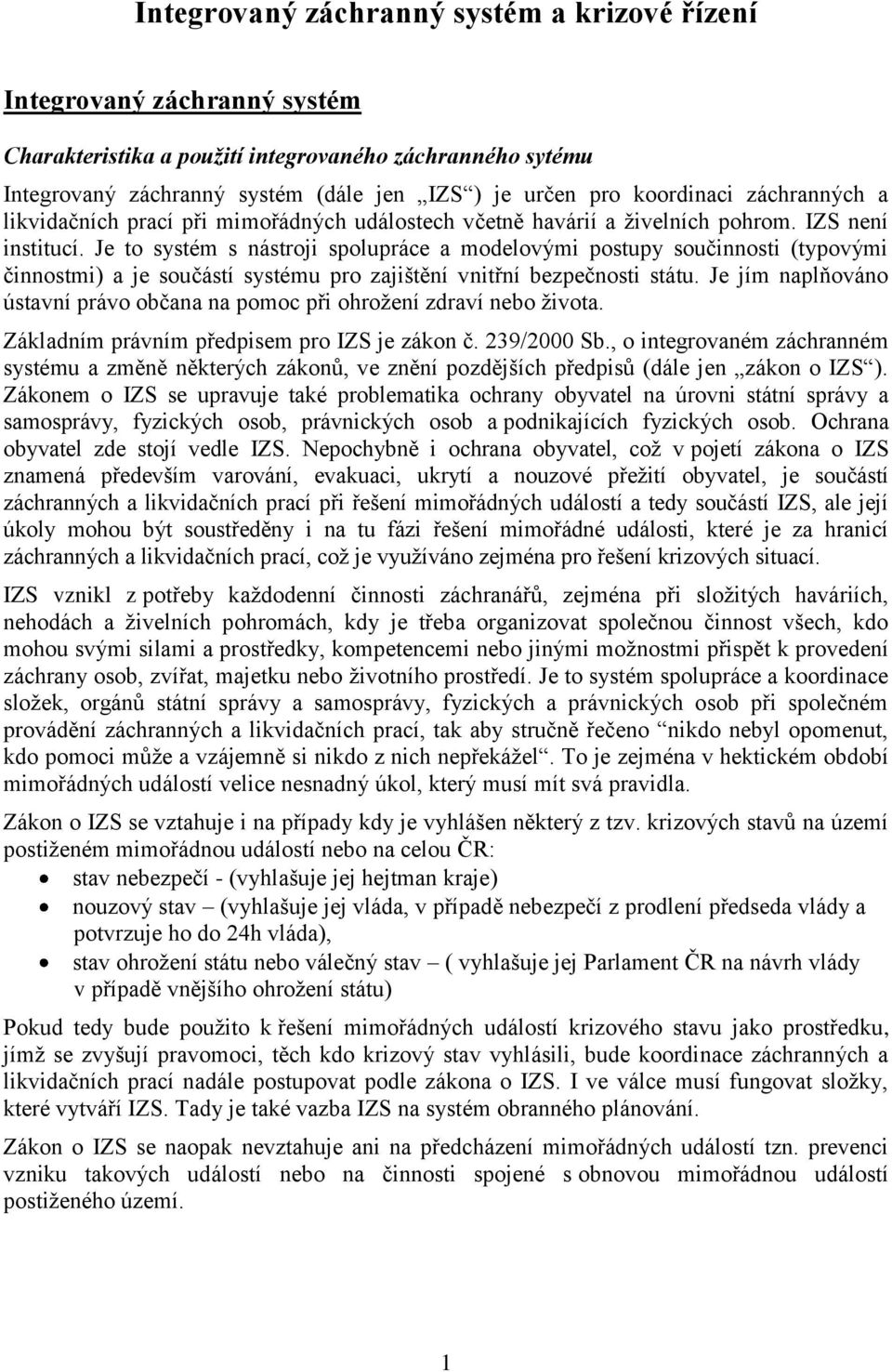 Je to systém s nástroji spolupráce a modelovými postupy součinnosti (typovými činnostmi) a je součástí systému pro zajištění vnitřní bezpečnosti státu.