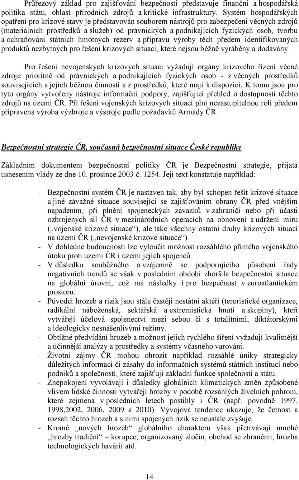 tvorbu a ochraňování státních hmotných rezerv a přípravu výroby těch předem identifikovaných produktů nezbytných pro řešení krizových situací, které nejsou běţně vyráběny a dodávány.